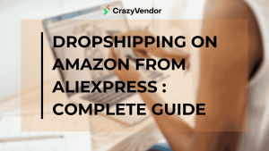 Dropshipping on Amazon from AliExpress : Complete Guide