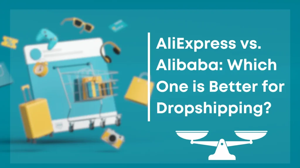 AliExpress vs. Alibaba: Which One is Better for Dropshipping?