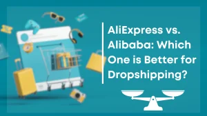 AliExpress vs. Alibaba: Which One is Better for Dropshipping?